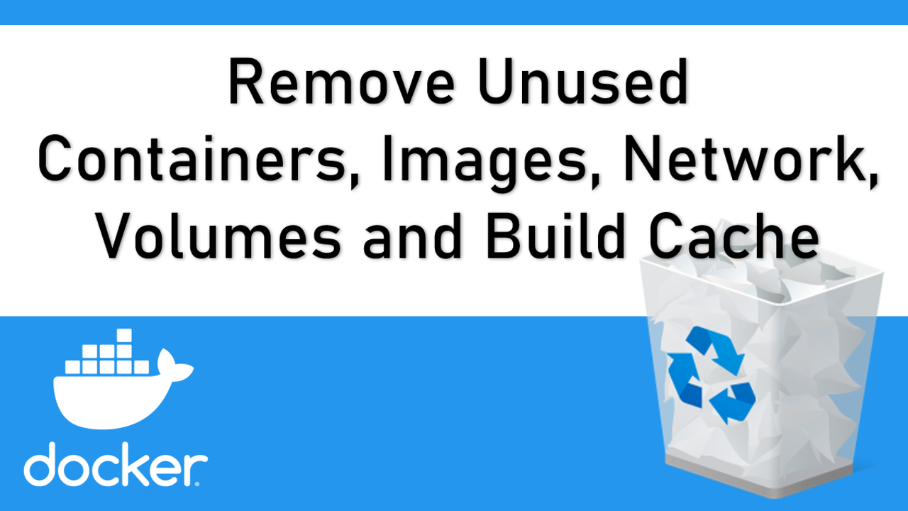 Clean Up Unused Docker Containers, Images, Network, Volumes and Build Cache