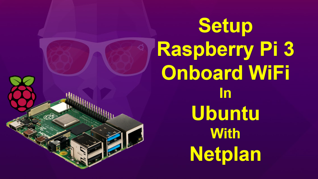 How To Setup Raspberry Pi 3 Onboard WiFi In Ubuntu With Netplan