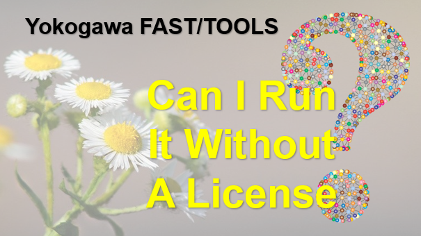 TechTalk – Yokogawa FASTTOOLS : Can I Run It Without A License